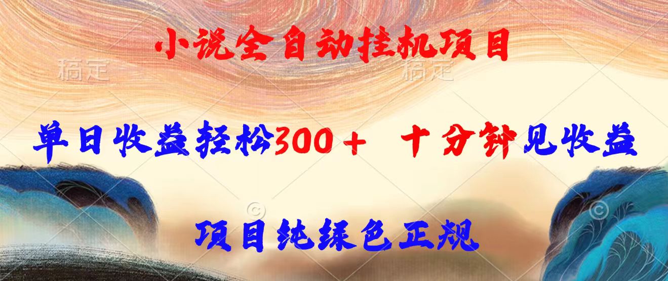 小说全自动挂机项目，单日收益轻松300，十分钟见收益，项目纯绿色正规-聚星轻创-轻创终点站
