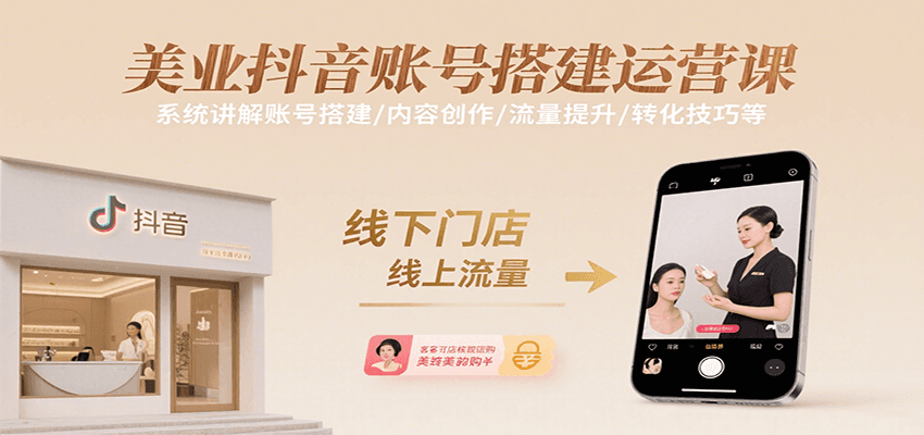 美业抖音账号搭建运营课，系统讲解账号搭建/内容创作/流量提升/转化技巧等-聚星轻创-轻创终点站