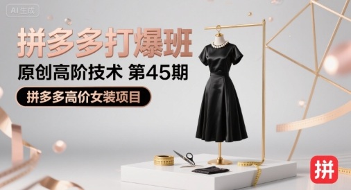 拼多多打爆班原创高阶技术第45期，拼多多高价女装项目-聚星轻创-轻创终点站