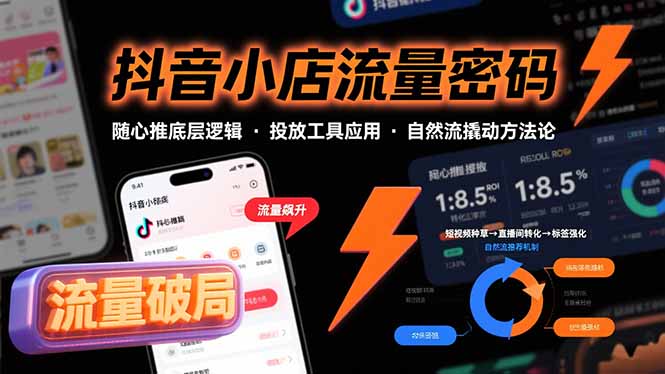 抖音小店流量密码，随心推底层逻辑，投放工具应用，自然流撬动核心方法论-聚星轻创-轻创终点站
