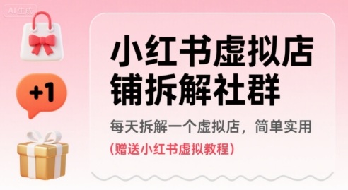 小红书虚拟店铺拆解社群，每天拆解一个虚拟店，简单实用(赠送小红书虚拟教程)-聚星轻创-轻创终点站