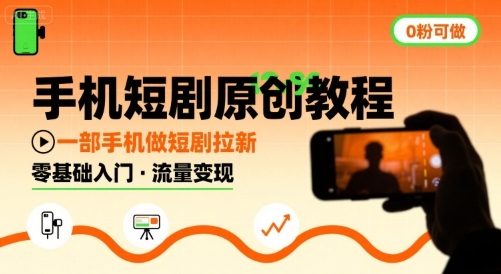 手机短剧原创教程，教你一部手机做短剧拉新，0粉可做-聚星轻创-轻创终点站