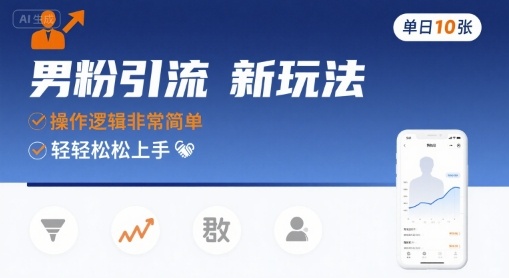 男粉引流新玩法，操作逻辑非常简单，单日10张轻轻松松-聚星轻创-轻创终点站