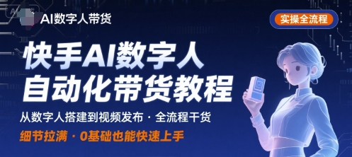 快手AI数字人自动化视频带货实操全流程，干货满满，细节拉满-聚星轻创-轻创终点站