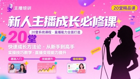新人主播必学的20堂培训课，让主播快速成长的必学课程，帮你直播能力快速打造的实操方法-聚星轻创-轻创终点站
