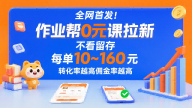 全网首发！作业帮0元课拉新，不存在留存，每单最低10米，转化率越高佣金率越高-聚星轻创-轻创终点站