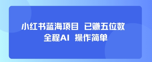 小红书蓝海项目，全程AI，操作简单，已挣五位数-聚星轻创-轻创终点站