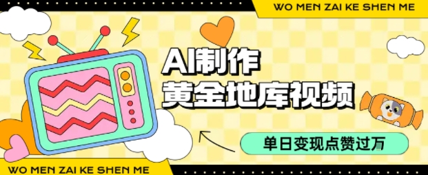 用AI制作黄金地库视频，单日变现1k+，条条点赞过W-聚星轻创-轻创终点站
