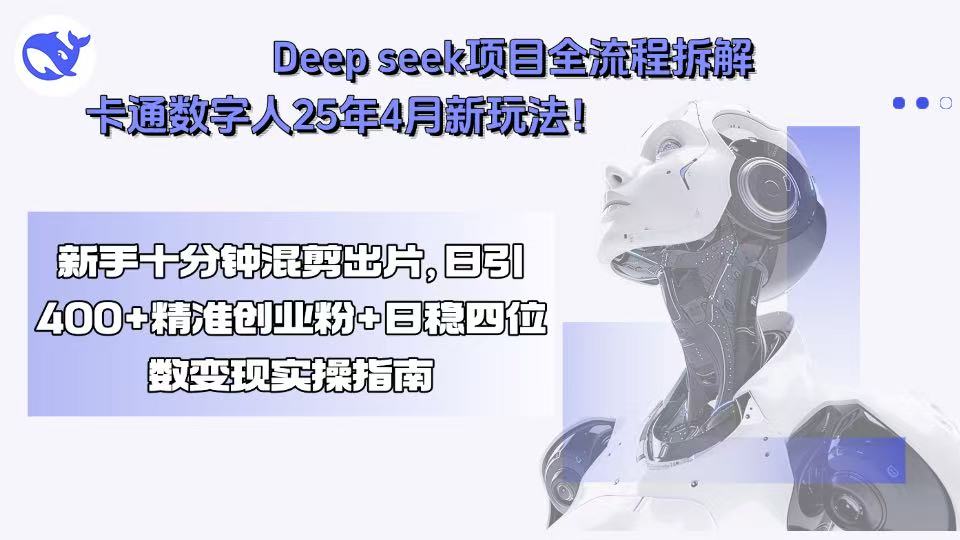 Deep seek项目全流程拆解+卡通数字人25年4月新玩法！新手十分钟混剪出…-聚星轻创-轻创终点站