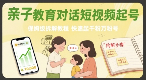 亲子教育对话短视频起号，保姆级拆解教程，快速起千粉万粉号-聚星轻创-轻创终点站