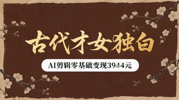 古代才女独白视频新玩法单条视频变现多张，AI剪辑零基础即可上手-聚星轻创-轻创终点站