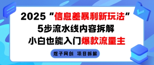 2025信息差暴利新玩法，5步流水线内容拆解，小白也能入门爆款流量主-聚星轻创-轻创终点站
