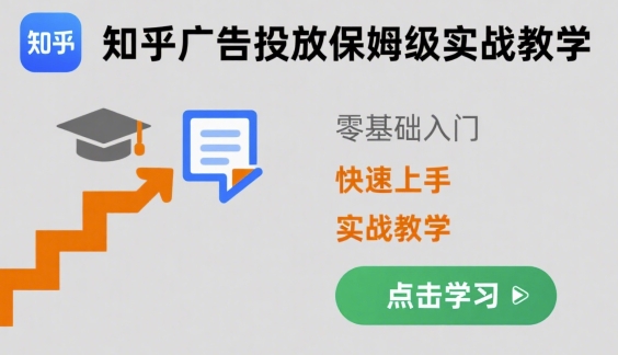 知乎广告投放保姆级实战教学，零基础快速上手-聚星轻创-轻创终点站