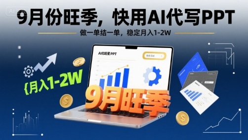 9月份旺季，快用AI代写PPT，做一单结一单，稳定月入1-2W【附AI工具和模板】-聚星轻创-轻创终点站