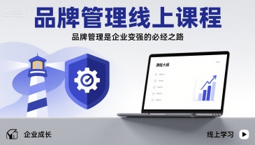 品牌管理线上课程，品牌管理是企业变强的必经之路-聚星轻创-轻创终点站