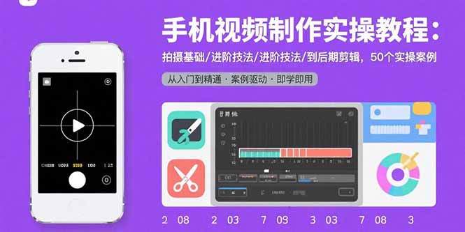 手机视频制作实操教程：拍摄基础/进阶技法/到后期剪辑，50个实操案例-聚星轻创-轻创终点站