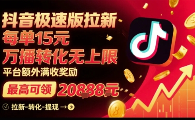 抖音极速版拉新，平台扶持力度大，每单15米，万播转化无上限，平台额外满收奖励-聚星轻创-轻创终点站