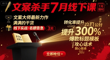 文案杀手7月线下课，​文案大师最新力作，满满的干货-北辰工作室