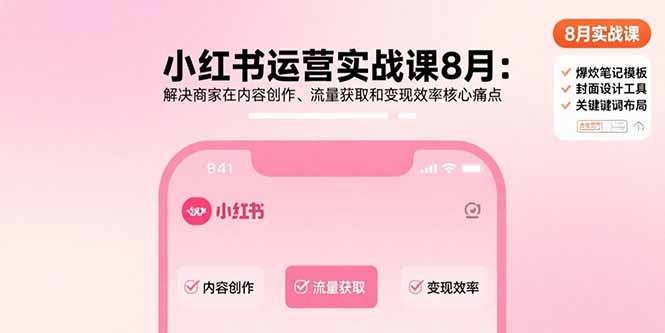 小红书运营实战课8月：解决商家在内容创作、流量获取和变现效率核心痛点-北辰工作室