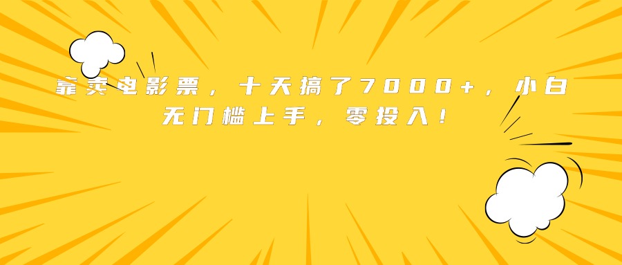 靠卖电影票，十天搞了7000+，小白无门槛上手，零投入！-北辰工作室