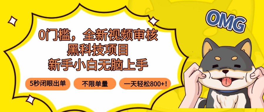 0门槛，全新视频审核黑科技项目，新手小白无脑上手5秒闭眼出单，不限单…-北辰工作室
